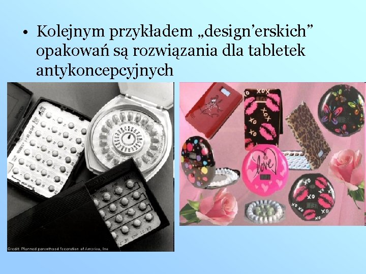  • Kolejnym przykładem „design’erskich” opakowań są rozwiązania dla tabletek antykoncepcyjnych 