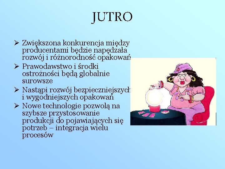 JUTRO Ø Zwiększona konkurencja między producentami będzie napędzała rozwój i różnorodność opakowań Ø Prawodawstwo