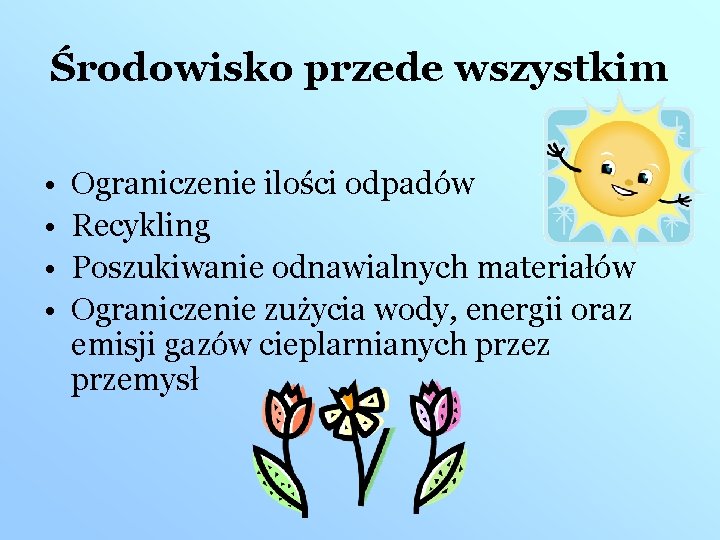 Środowisko przede wszystkim • • Ograniczenie ilości odpadów Recykling Poszukiwanie odnawialnych materiałów Ograniczenie zużycia