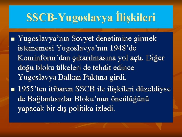 SSCB-Yugoslavya İlişkileri n n Yugoslavya’nın Sovyet denetimine girmek istememesi Yugoslavya’nın 1948’de Kominform’dan çıkarılmasına yol
