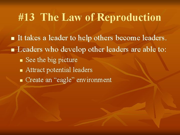 #13 The Law of Reproduction n n It takes a leader to help others