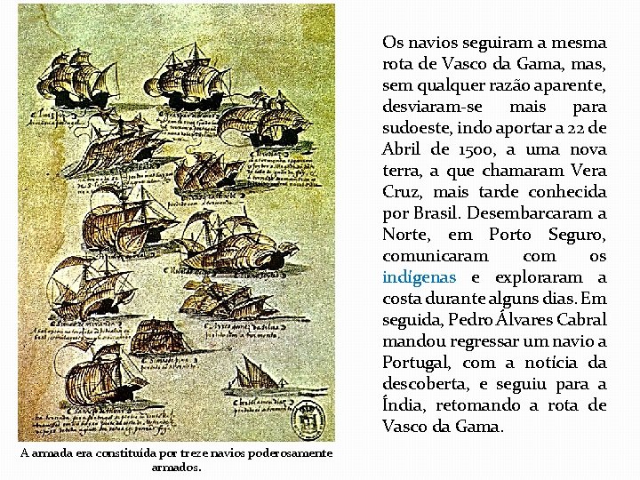 Os navios seguiram a mesma rota de Vasco da Gama, mas, sem qualquer razão