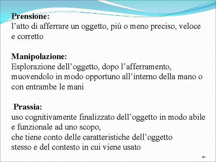 Prensione: l’atto di afferrare un oggetto, più o meno preciso, veloce e corretto Manipolazione: