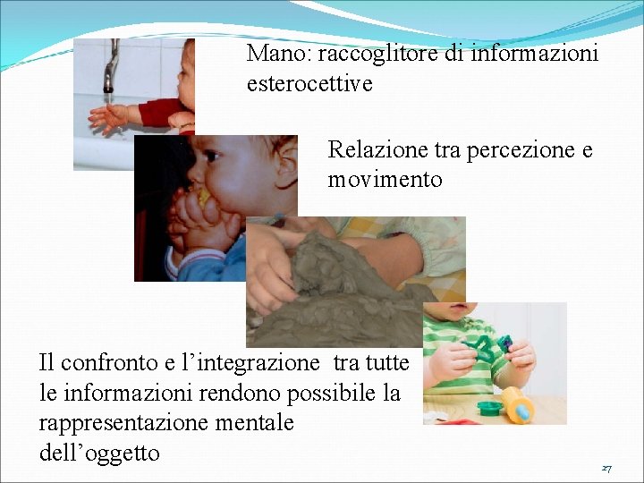 Mano: raccoglitore di informazioni esterocettive Relazione tra percezione e movimento Il confronto e l’integrazione