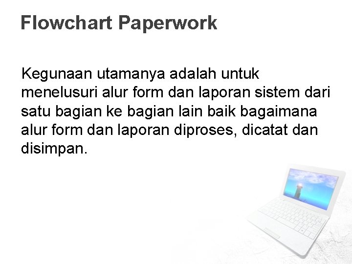 Flowchart Paperwork Kegunaan utamanya adalah untuk menelusuri alur form dan laporan sistem dari satu