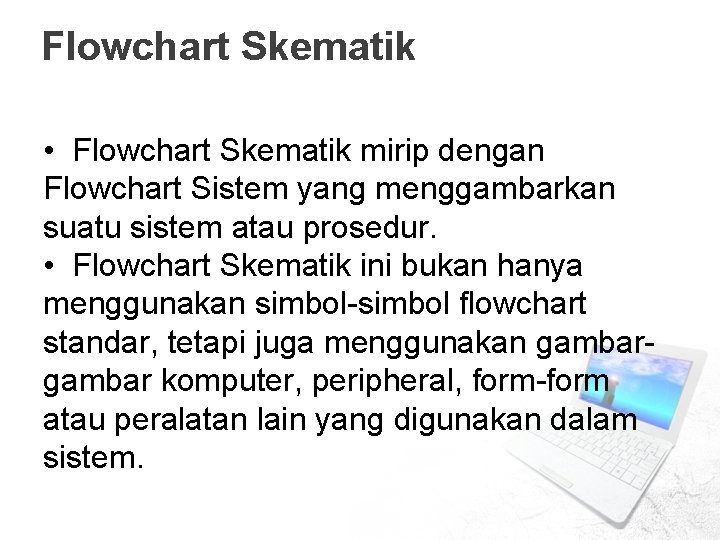 Flowchart Skematik • Flowchart Skematik mirip dengan Flowchart Sistem yang menggambarkan suatu sistem atau