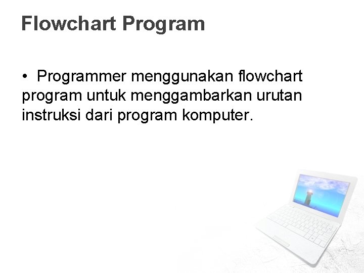 Flowchart Program • Programmer menggunakan flowchart program untuk menggambarkan urutan instruksi dari program komputer. Flowchart Program • Programmer menggunakan flowchart program untuk menggambarkan urutan instruksi dari program komputer.