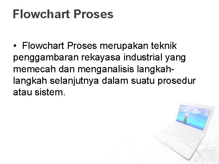 Flowchart Proses • Flowchart Proses merupakan teknik penggambaran rekayasa industrial yang memecah dan menganalisis