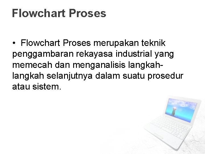 Flowchart Proses • Flowchart Proses merupakan teknik penggambaran rekayasa industrial yang memecah dan menganalisis Flowchart Proses • Flowchart Proses merupakan teknik penggambaran rekayasa industrial yang memecah dan menganalisis
