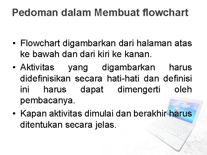 Pedoman dalam Membuat flowchart • Flowchart digambarkan dari halaman atas ke bawah dan dari