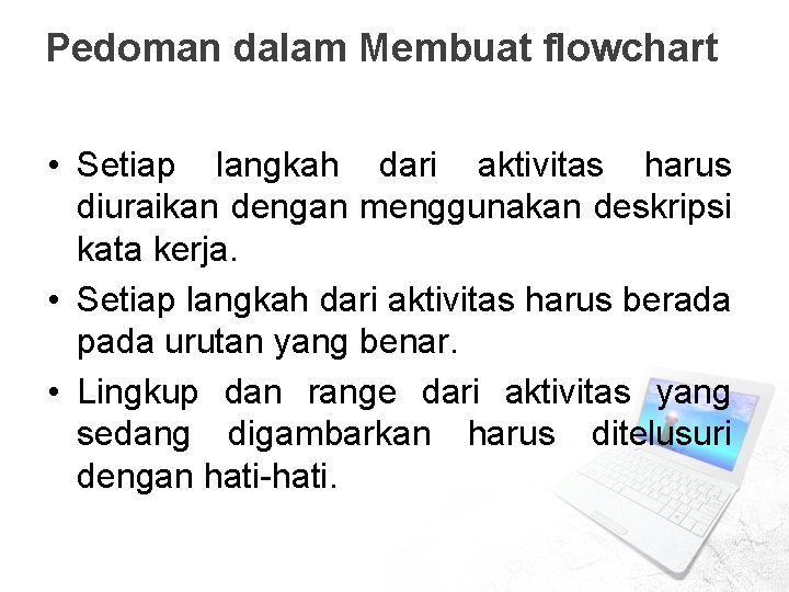 Pedoman dalam Membuat flowchart • Setiap langkah dari aktivitas harus diuraikan dengan menggunakan deskripsi