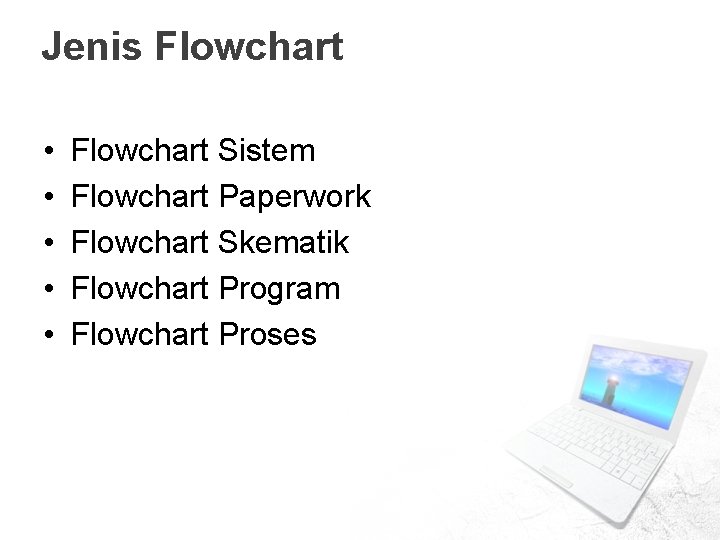 Jenis Flowchart • • • Flowchart Sistem Flowchart Paperwork Flowchart Skematik Flowchart Program Flowchart
