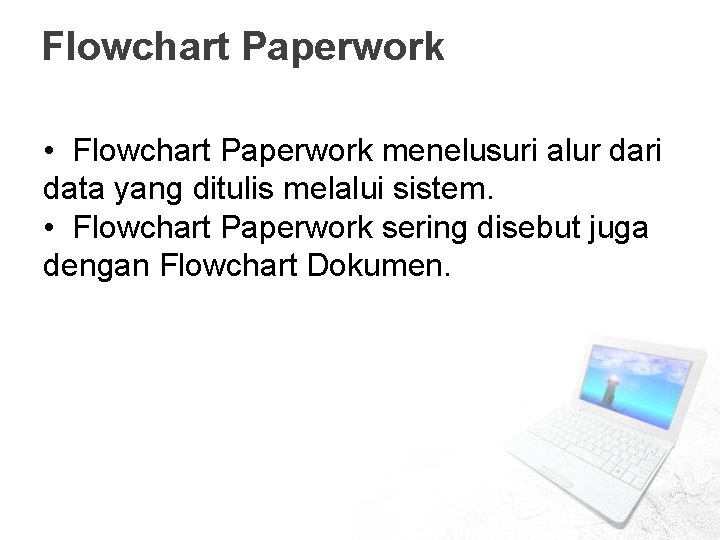 Flowchart Paperwork • Flowchart Paperwork menelusuri alur dari data yang ditulis melalui sistem. •