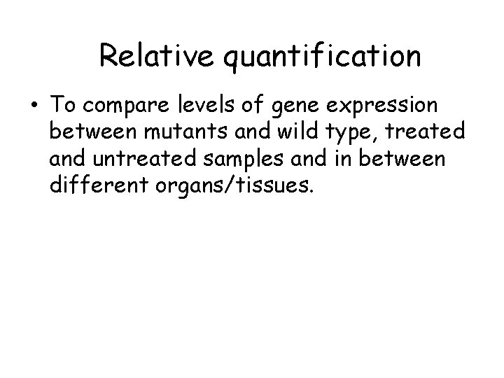 Relative quantification • To compare levels of gene expression between mutants and wild type,
