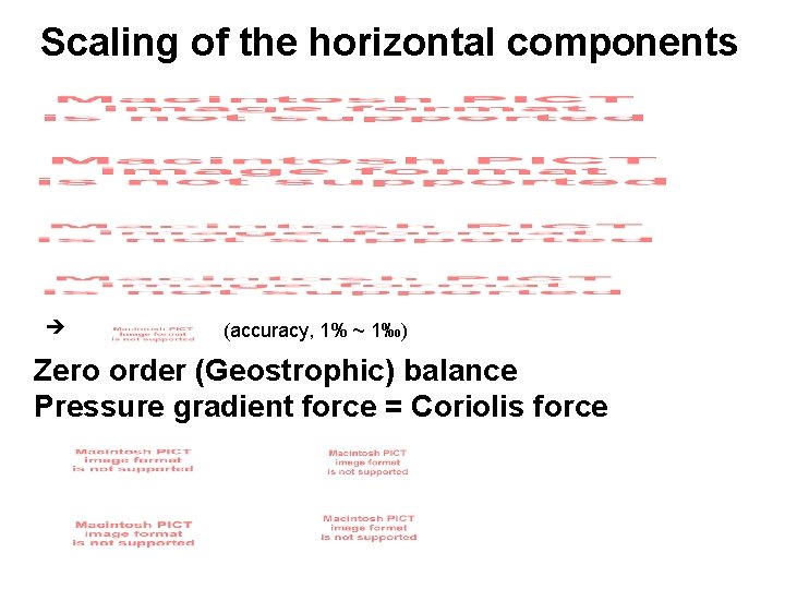 Scaling of the horizontal components (accuracy, 1% ~ 1‰) Zero order (Geostrophic) balance Pressure