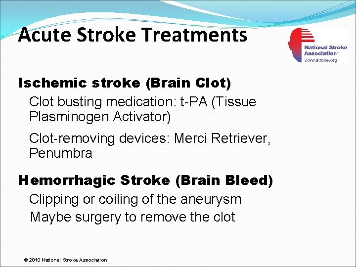 Acute Stroke Treatments Ischemic stroke (Brain Clot) Clot busting medication: t-PA (Tissue Plasminogen Activator)