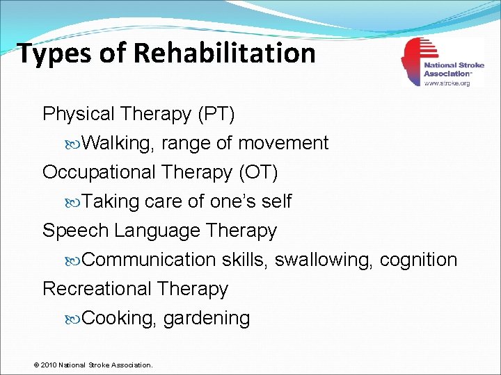 Types of Rehabilitation Physical Therapy (PT) Walking, range of movement Occupational Therapy (OT) Taking