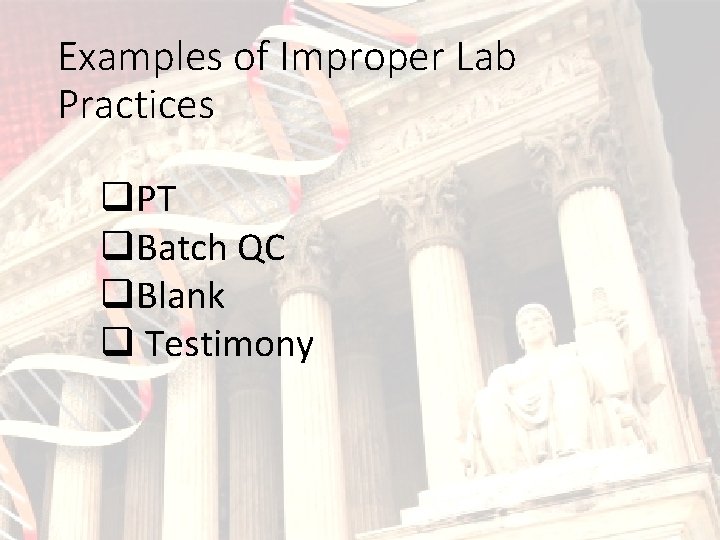 Examples of Improper Lab Practices q. PT q. Batch QC q. Blank q Testimony