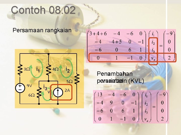 Contoh 08. 02 Persamaan rangkaian i 1 i 2 i 3 Penambahan persamaan variabel