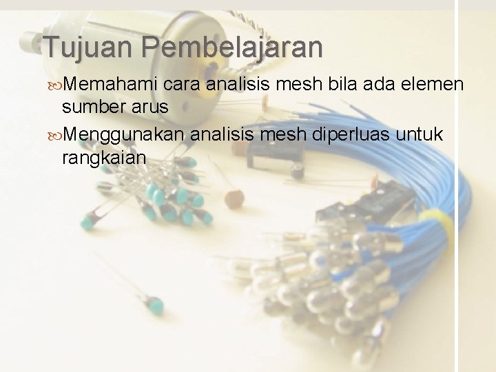 Tujuan Pembelajaran Memahami cara analisis mesh bila ada elemen sumber arus Menggunakan analisis mesh