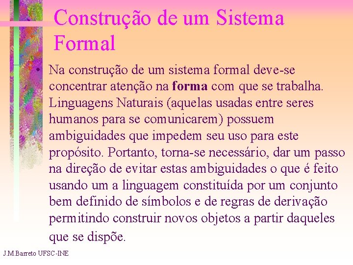 Construção de um Sistema Formal • Na construção de um sistema formal deve-se concentrar