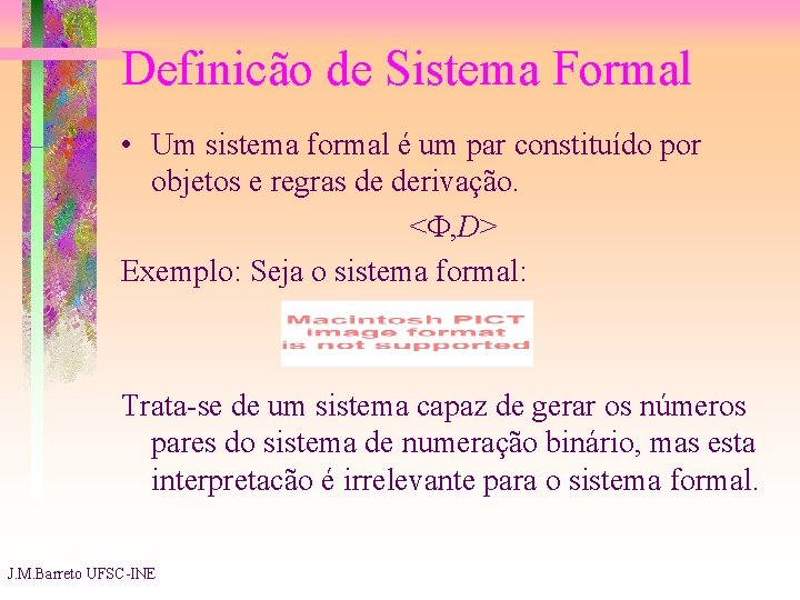 Definicão de Sistema Formal • Um sistema formal é um par constituído por objetos