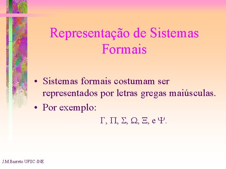 Representação de Sistemas Formais • Sistemas formais costumam ser representados por letras gregas maiúsculas.