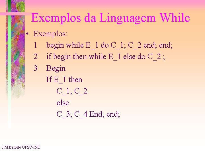 Exemplos da Linguagem While • Exemplos: 1 begin while E_1 do C_1; C_2 end;