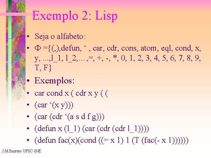 Exemplo 2: Lisp • Seja o alfabeto: • ={(, ), defun, ‘ , car,