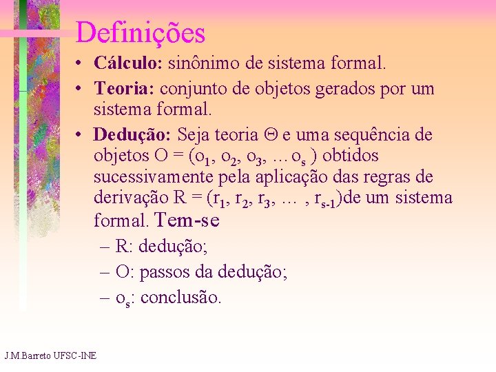 Definições • Cálculo: sinônimo de sistema formal. • Teoria: conjunto de objetos gerados por