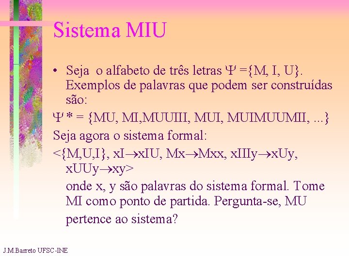 Sistema MIU • Seja o alfabeto de três letras ={M, I, U}. Exemplos de
