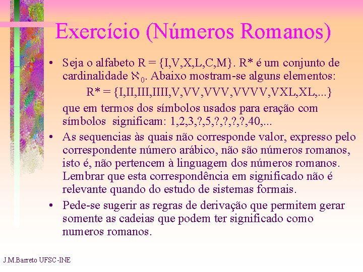 Exercício (Números Romanos) • Seja o alfabeto R = {I, V, X, L, C,