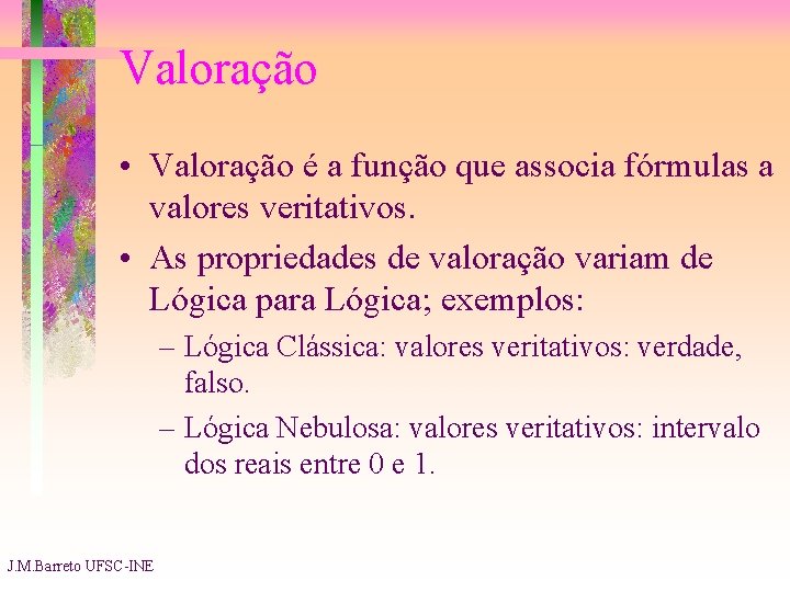 Valoração • Valoração é a função que associa fórmulas a valores veritativos. • As
