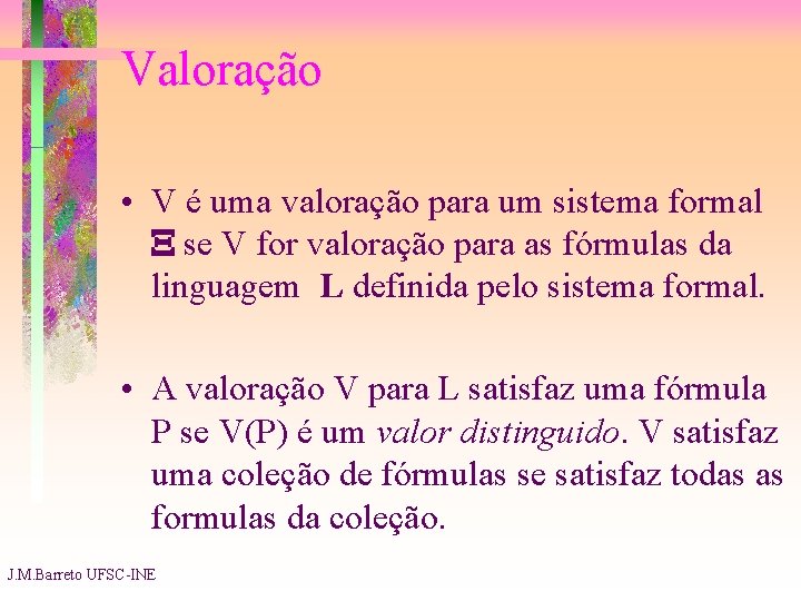 Valoração • V é uma valoração para um sistema formal se V for valoração