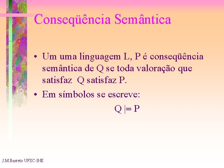 Conseqüência Semântica • Um uma linguagem L, P é conseqüência semântica de Q se