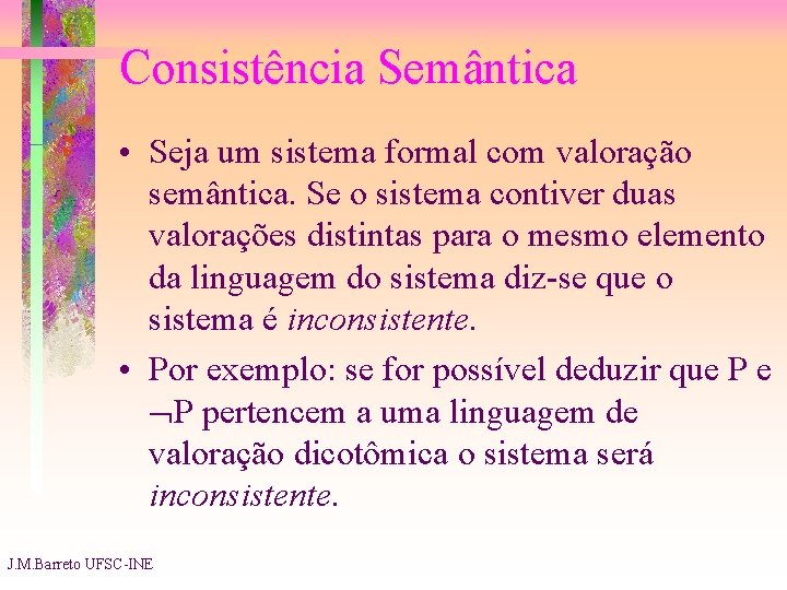 Consistência Semântica • Seja um sistema formal com valoração semântica. Se o sistema contiver