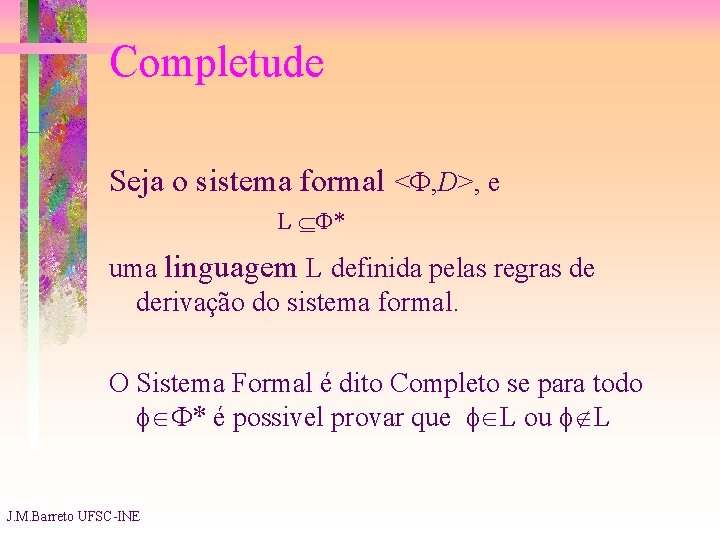 Completude Seja o sistema formal < , D>, e L * uma linguagem L