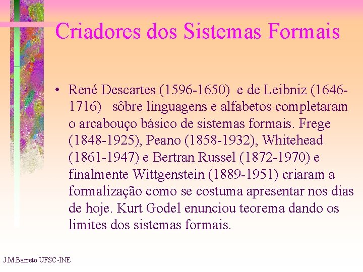 Criadores dos Sistemas Formais • René Descartes (1596 -1650) e de Leibniz (16461716) sôbre