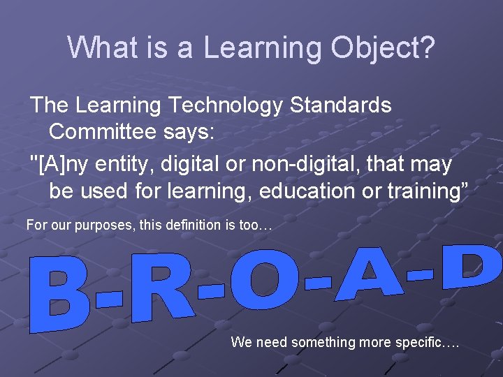 What is a Learning Object? The Learning Technology Standards Committee says: "[A]ny entity, digital
