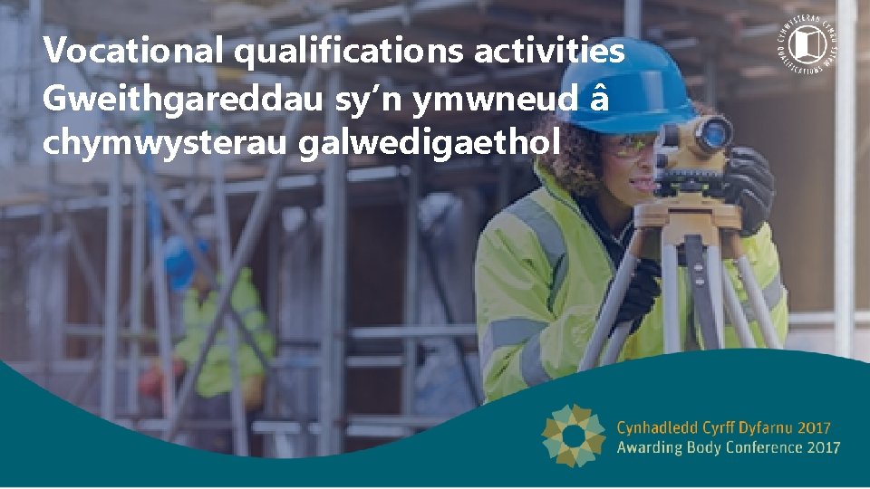 Vocational qualifications activities Gweithgareddau sy’n ymwneud â chymwysterau galwedigaethol 