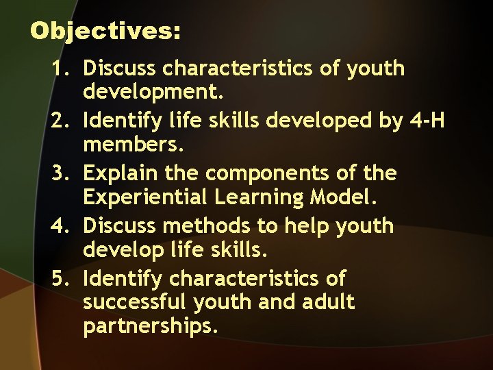 Objectives: 1. Discuss characteristics of youth development. 2. Identify life skills developed by 4