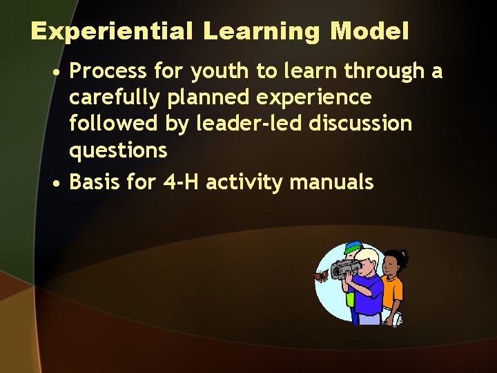 Experiential Learning Model • Process for youth to learn through a carefully planned experience