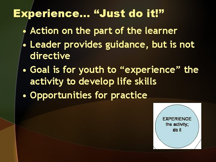 Experience… “Just do it!” • Action on the part of the learner • Leader