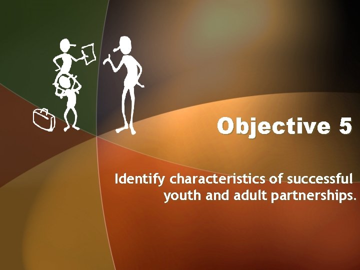 Objective 5 Identify characteristics of successful youth and adult partnerships. 