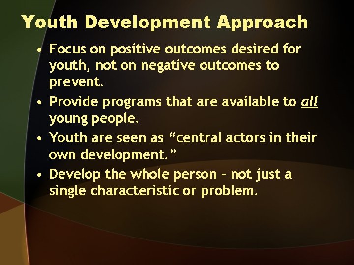 Youth Development Approach • Focus on positive outcomes desired for youth, not on negative