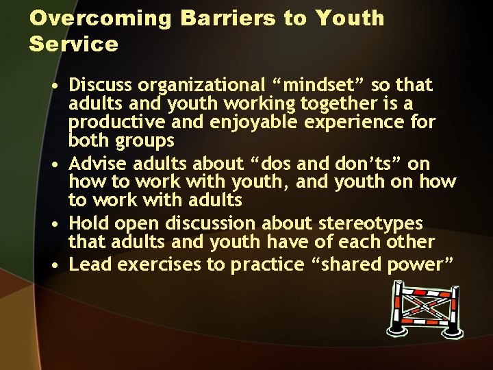 Overcoming Barriers to Youth Service • Discuss organizational “mindset” so that adults and youth