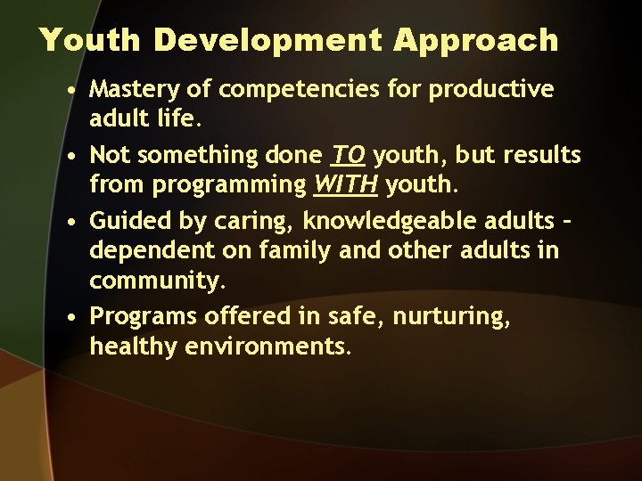 Youth Development Approach • Mastery of competencies for productive adult life. • Not something