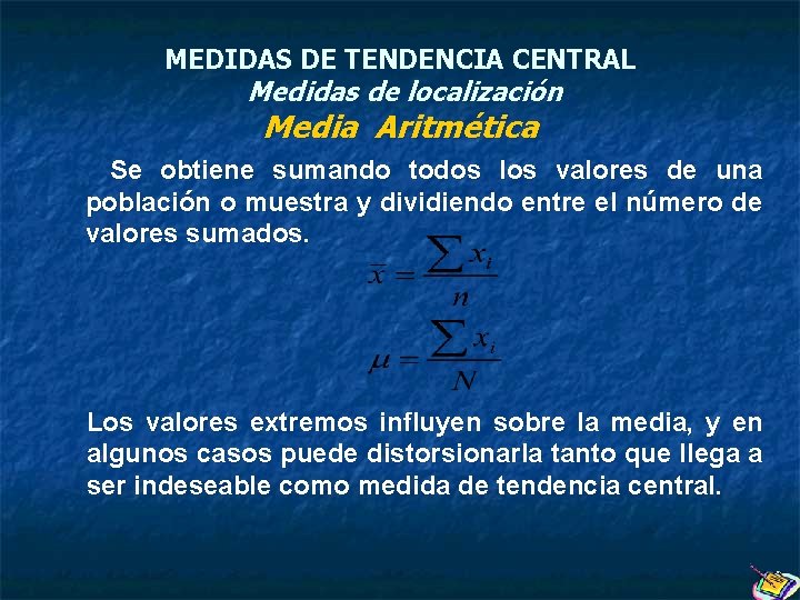 MEDIDAS DE TENDENCIA CENTRAL Medidas de localización Media Aritmética Se obtiene sumando todos los