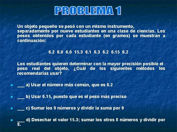 Un objeto pequeño se pesó con un mismo instrumento, separadamente por nueve estudiantes en