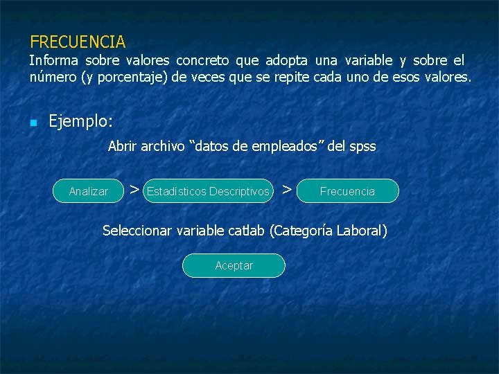 FRECUENCIA Informa sobre valores concreto que adopta una variable y sobre el número (y